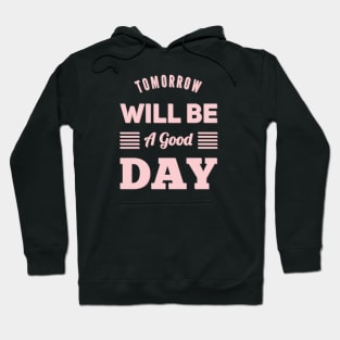 Tomorrow will be a good day Hoodie